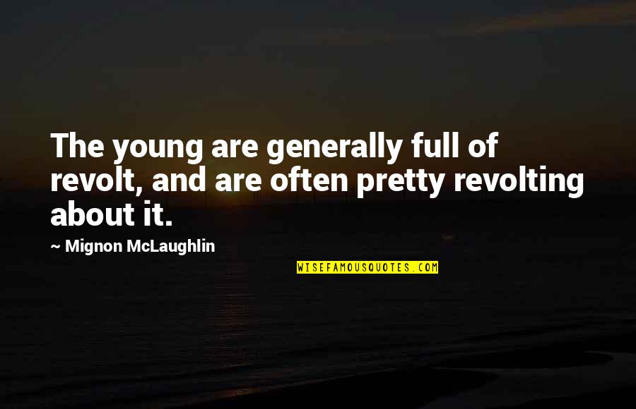 Giyotin Grinder Quotes By Mignon McLaughlin: The young are generally full of revolt, and Giyotin Grinder Quotes By Mignon McLaughlin: The young are generally full of revolt, and
