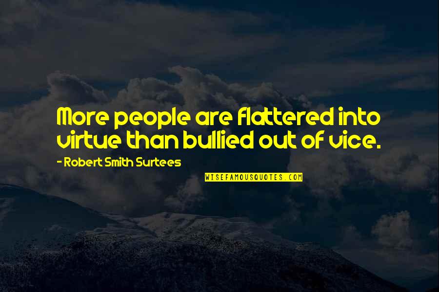 Giyotin Grinder Quotes By Robert Smith Surtees: More people are flattered into virtue than bullied Giyotin Grinder Quotes By Robert Smith Surtees: More people are flattered into virtue than bullied