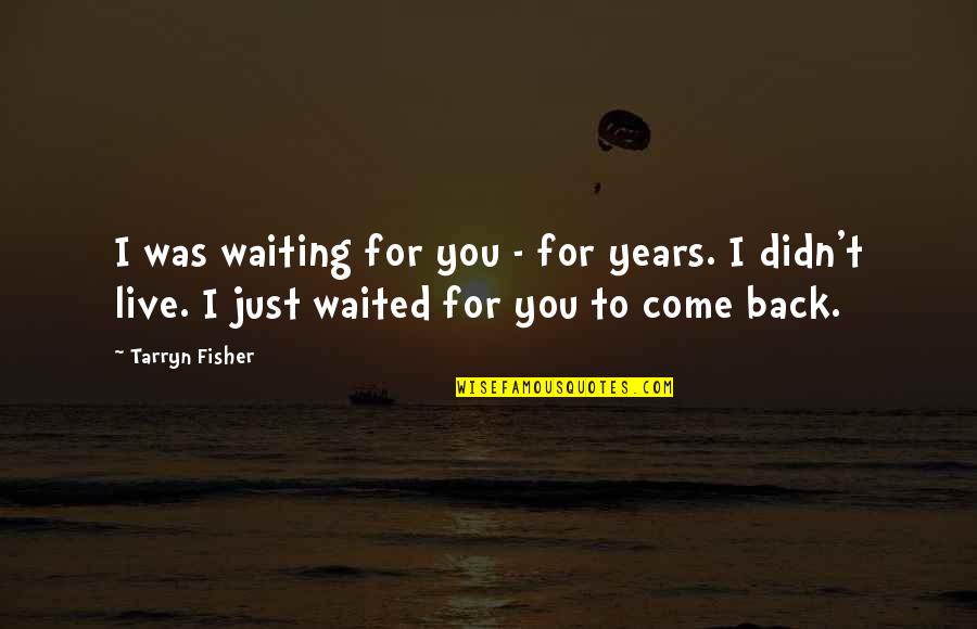 Giyu Quotes By Tarryn Fisher: I was waiting for you - for years.