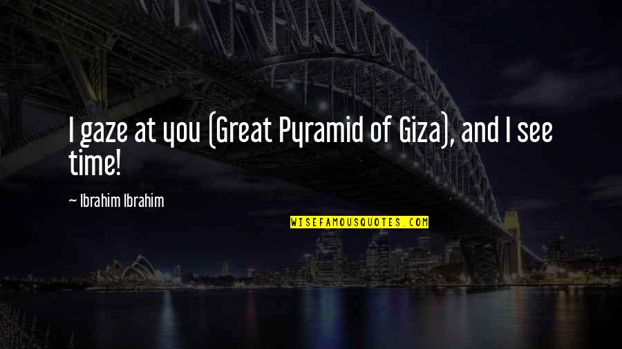 Giza Quotes By Ibrahim Ibrahim: I gaze at you (Great Pyramid of Giza),