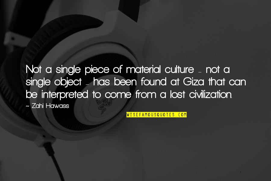 Giza Quotes By Zahi Hawass: Not a single piece of material culture -