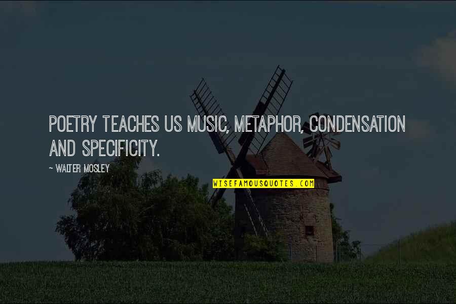 Gizdavi Quotes By Walter Mosley: Poetry teaches us music, metaphor, condensation and specificity.