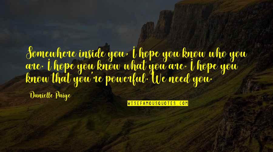 Gizinski Chiropractor Quotes By Danielle Paige: Somewhere inside you, I hope you know who