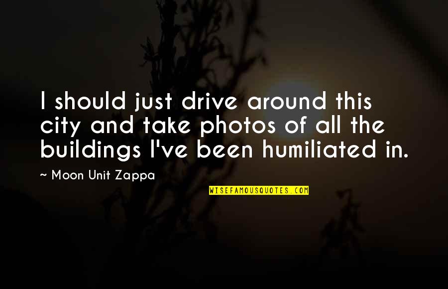 Gizinski Chiropractor Quotes By Moon Unit Zappa: I should just drive around this city and
