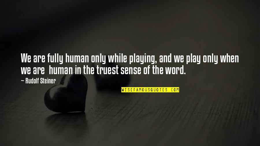 Gizlemek Quotes By Rudolf Steiner: We are fully human only while playing, and Gizlemek Quotes By Rudolf Steiner: We are fully human only while playing, and
