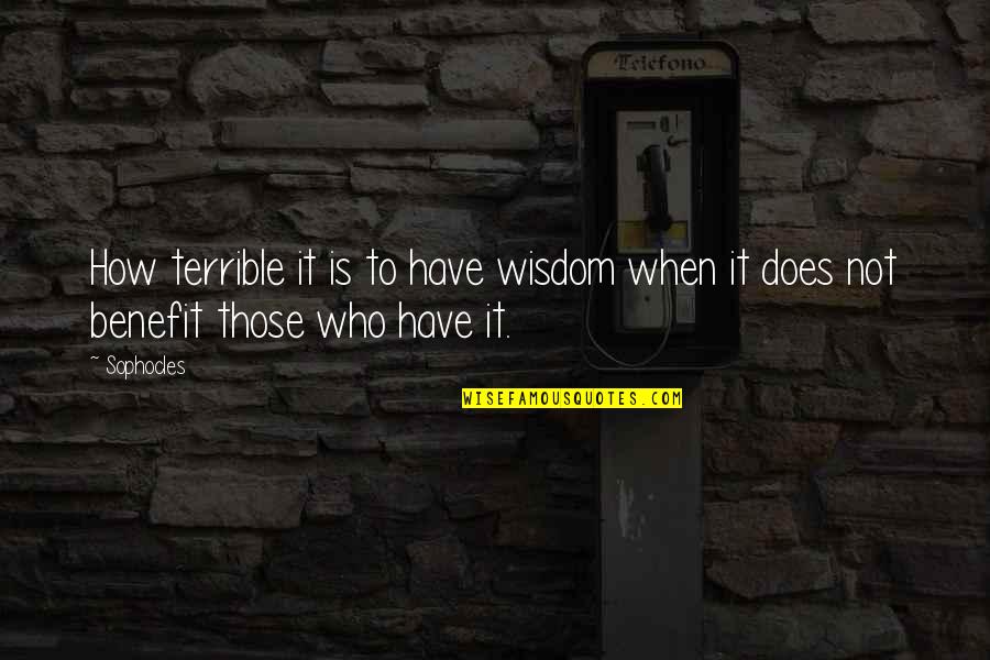 Gizlenmis Quotes By Sophocles: How terrible it is to have wisdom when