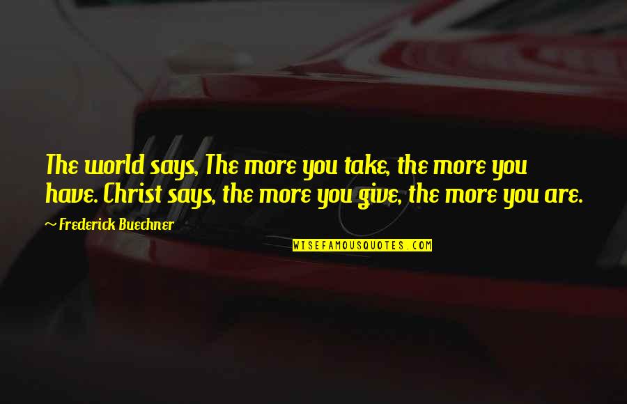 Gizmodo Quotes By Frederick Buechner: The world says, The more you take, the Gizmodo Quotes By Frederick Buechner: The world says, The more you take, the