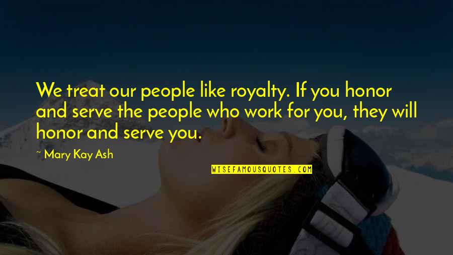 Gizmodo Quotes By Mary Kay Ash: We treat our people like royalty. If you Gizmodo Quotes By Mary Kay Ash: We treat our people like royalty. If you
