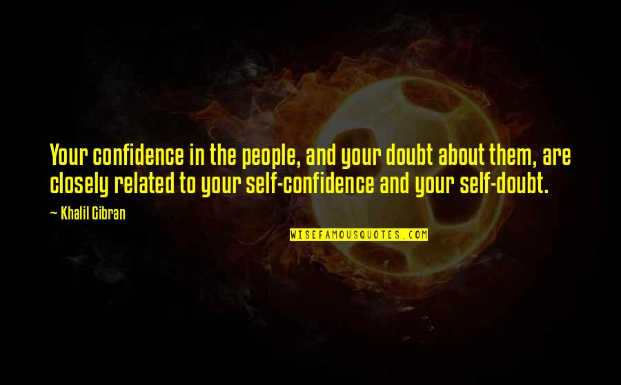 Gizmoduck Quotes By Khalil Gibran: Your confidence in the people, and your doubt