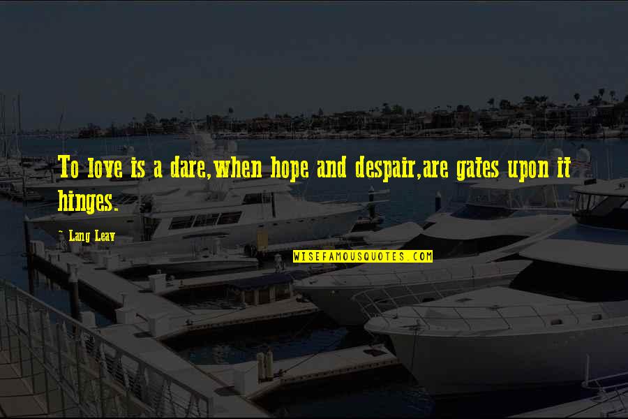 Gizmohead Quotes By Lang Leav: To love is a dare,when hope and despair,are