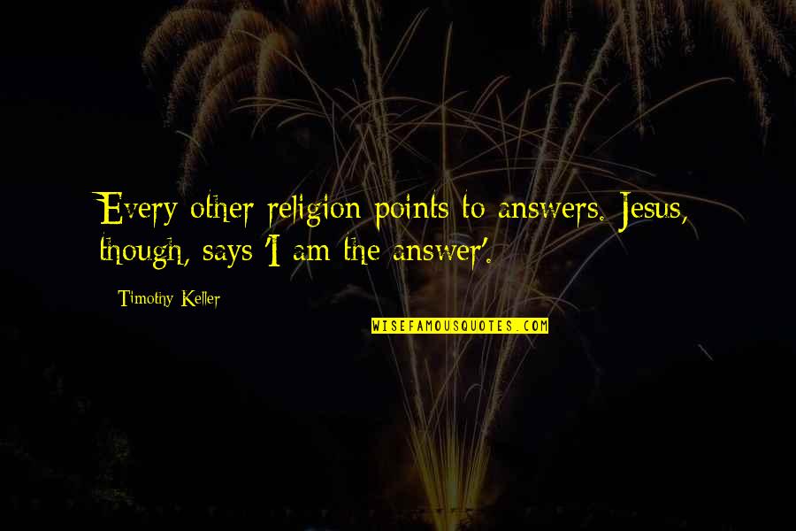 Gizoo Quotes By Timothy Keller: Every other religion points to answers. Jesus, though,