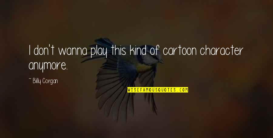 Gizzelle Sandoval Quotes By Billy Corgan: I don't wanna play this kind of cartoon Gizzelle Sandoval Quotes By Billy Corgan: I don't wanna play this kind of cartoon