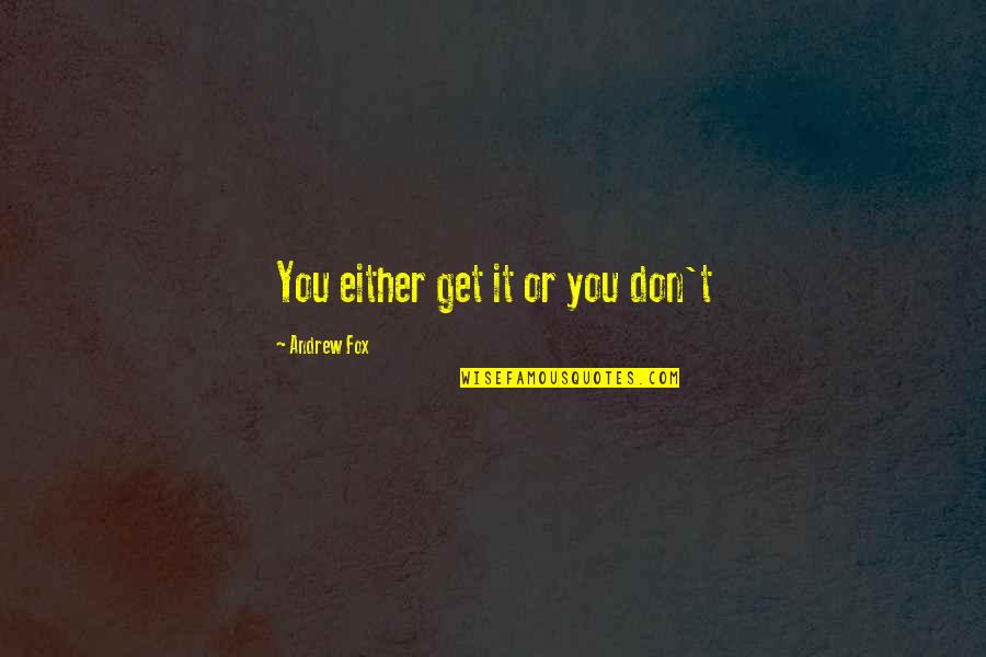 Gjeje Shoqerine Quotes By Andrew Fox: You either get it or you don't