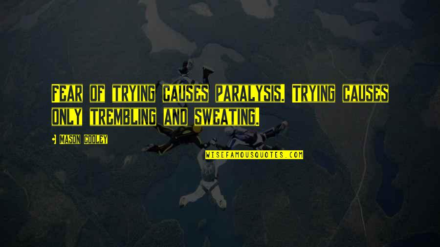 Gjeje Vete Quotes By Mason Cooley: Fear of trying causes paralysis. Trying causes only