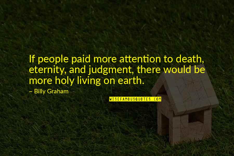 Gjelina Pizza Quotes By Billy Graham: If people paid more attention to death, eternity,