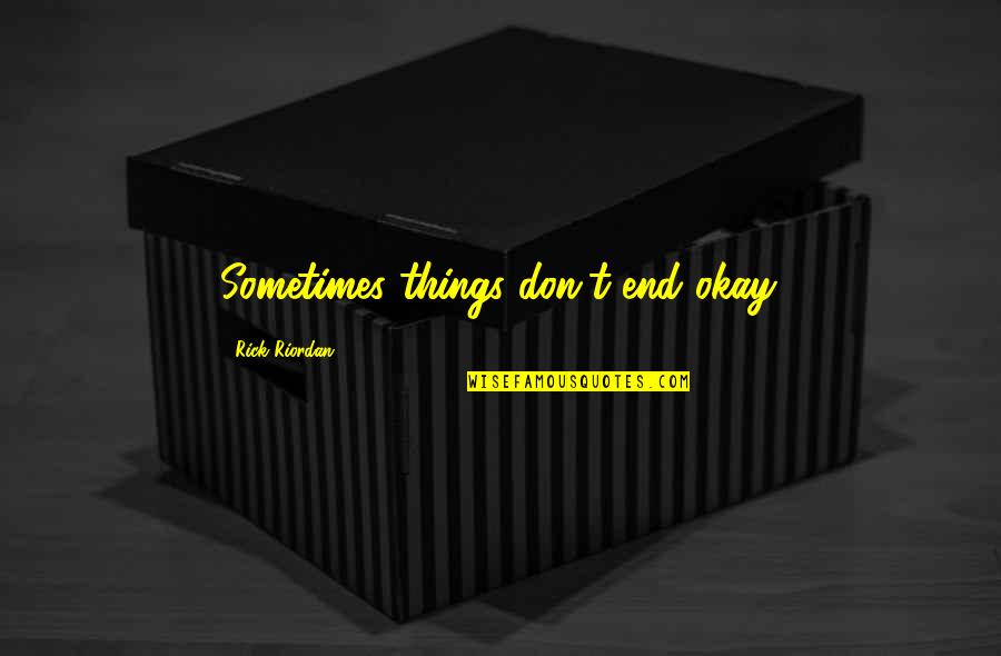 Gjendet Gomonia Quotes By Rick Riordan: Sometimes things don't end okay. Gjendet Gomonia Quotes By Rick Riordan: Sometimes things don't end okay.