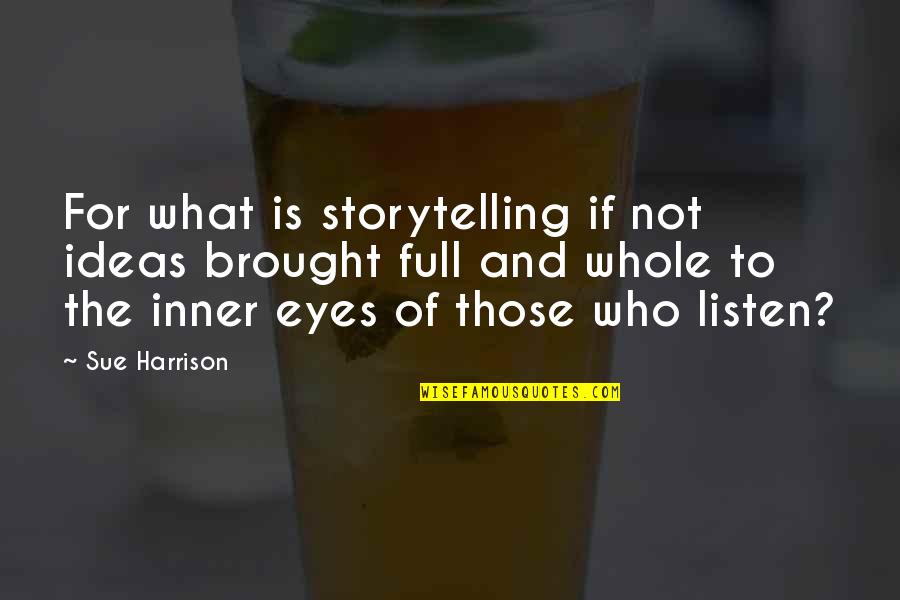 Gjeni Gjatesine Quotes By Sue Harrison: For what is storytelling if not ideas brought