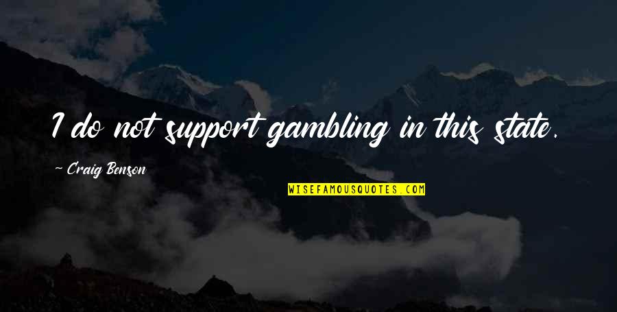 Gjennomsiktighet Quotes By Craig Benson: I do not support gambling in this state.