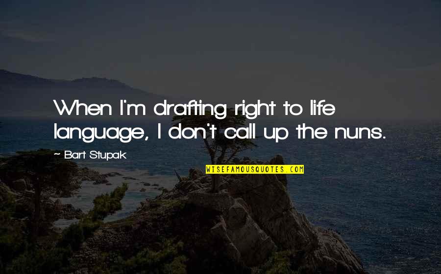Gjerald Quotes By Bart Stupak: When I'm drafting right to life language, I