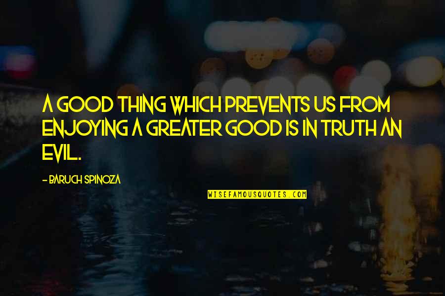 Gjerald Quotes By Baruch Spinoza: A good thing which prevents us from enjoying