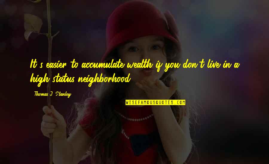 Gjerald Quotes By Thomas J. Stanley: It's easier to accumulate wealth if you don't Gjerald Quotes By Thomas J. Stanley: It's easier to accumulate wealth if you don't