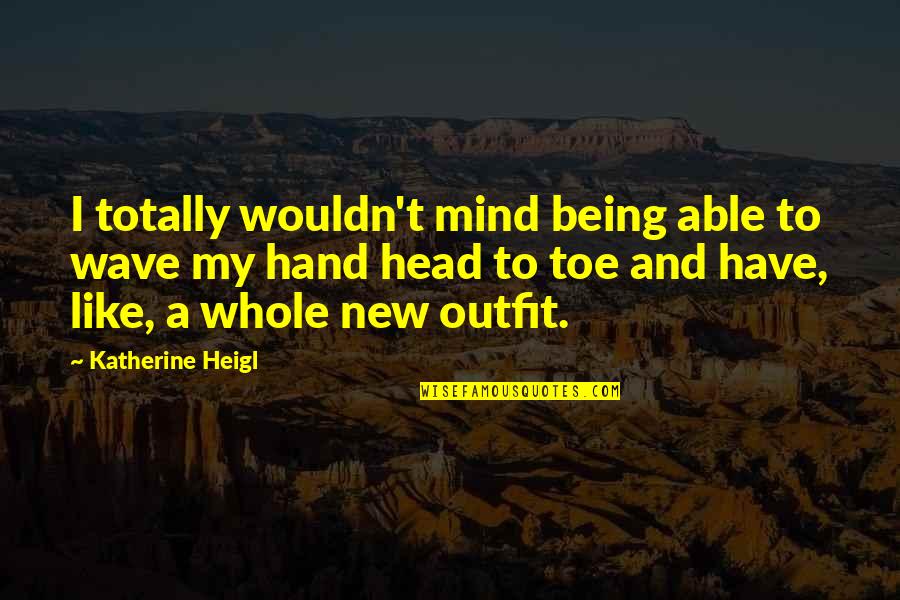 Gjerat Quotes By Katherine Heigl: I totally wouldn't mind being able to wave Gjerat Quotes By Katherine Heigl: I totally wouldn't mind being able to wave