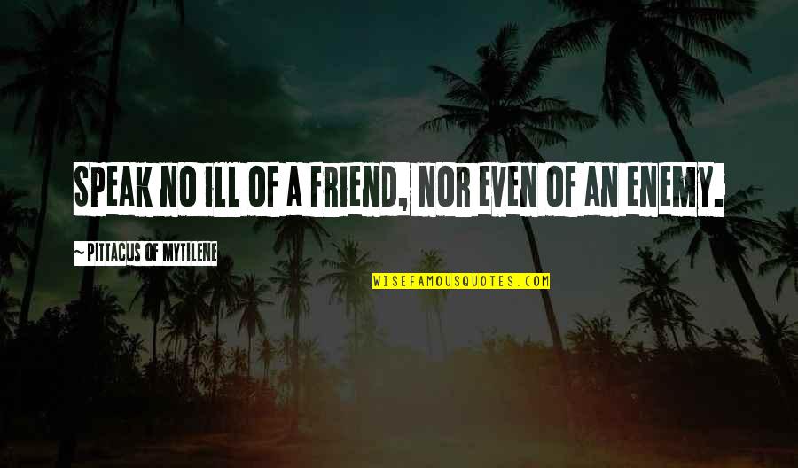 Gjertsen Norwegian Quotes By Pittacus Of Mytilene: Speak no ill of a friend, nor even Gjertsen Norwegian Quotes By Pittacus Of Mytilene: Speak no ill of a friend, nor even