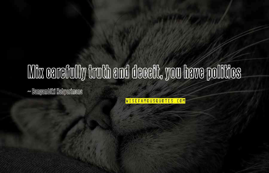 Gjethe Menexhiku Quotes By Bangambiki Habyarimana: Mix carefully truth and deceit, you have politics Gjethe Menexhiku Quotes By Bangambiki Habyarimana: Mix carefully truth and deceit, you have politics