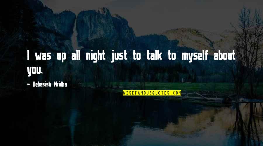 Gjethe Rrushi Quotes By Debasish Mridha: I was up all night just to talk