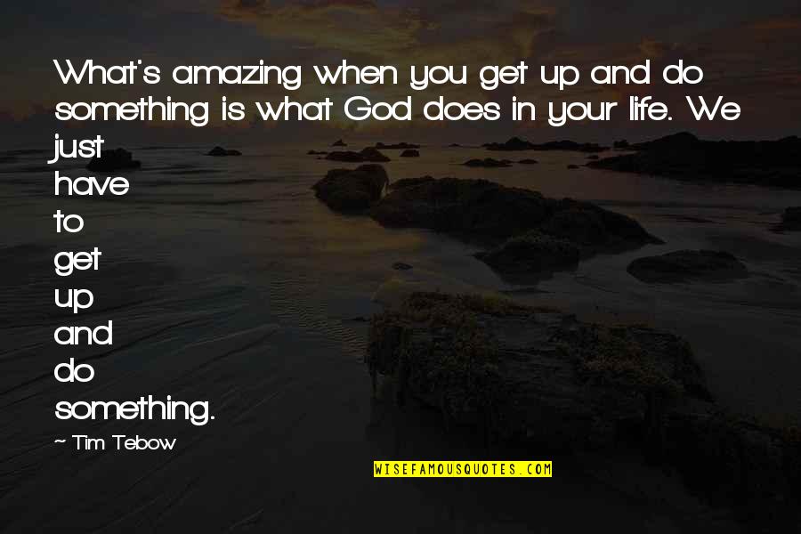 Gjethe Rrushi Quotes By Tim Tebow: What's amazing when you get up and do