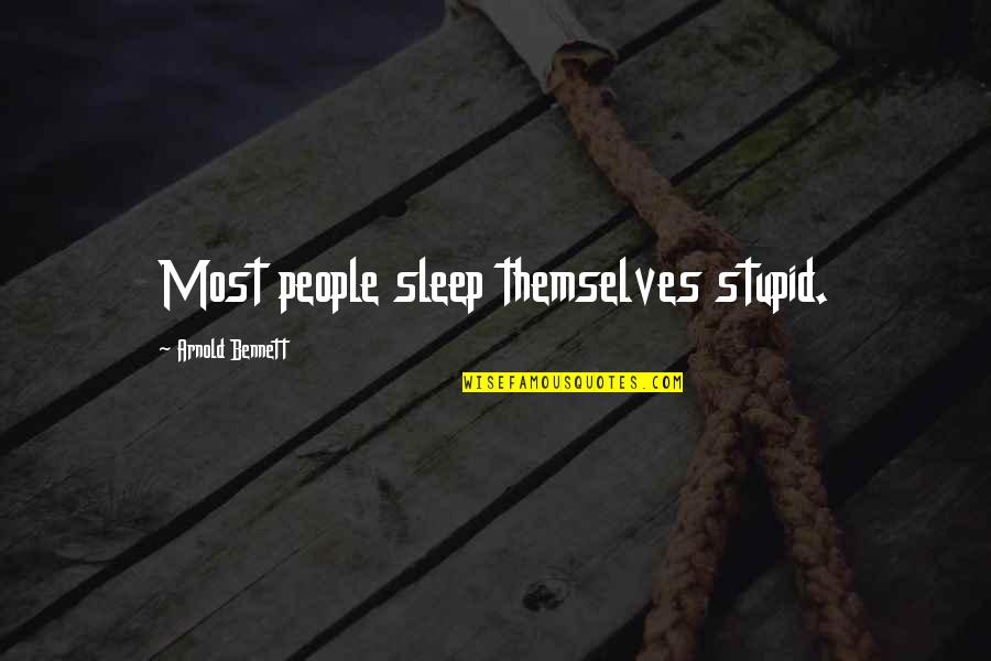 Gjethe Ulliri Quotes By Arnold Bennett: Most people sleep themselves stupid. Gjethe Ulliri Quotes By Arnold Bennett: Most people sleep themselves stupid.