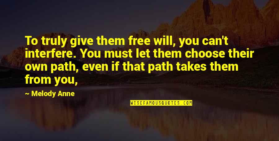 Gjetost Quotes By Melody Anne: To truly give them free will, you can't Gjetost Quotes By Melody Anne: To truly give them free will, you can't