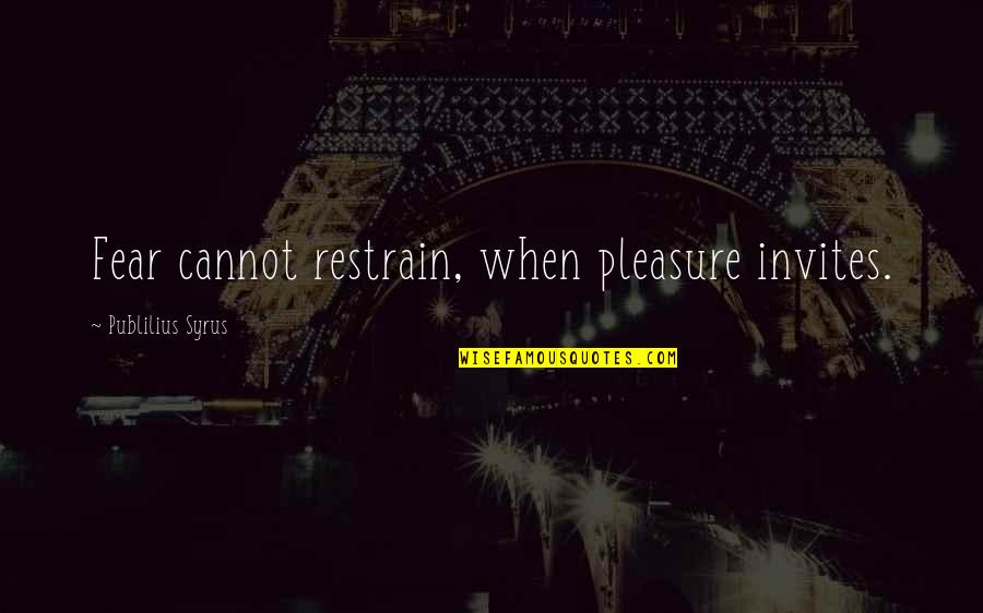 Gjetost Quotes By Publilius Syrus: Fear cannot restrain, when pleasure invites. Gjetost Quotes By Publilius Syrus: Fear cannot restrain, when pleasure invites.