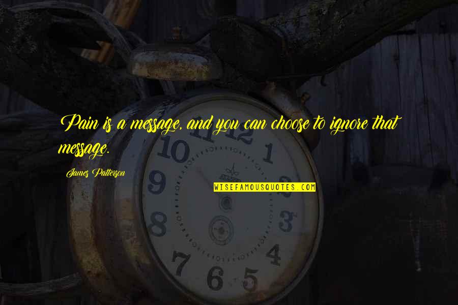 Gjinjet Quotes By James Patterson: Pain is a message, and you can choose Gjinjet Quotes By James Patterson: Pain is a message, and you can choose