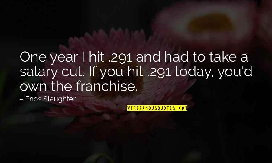 Gjis Pronounce Quotes By Enos Slaughter: One year I hit .291 and had to