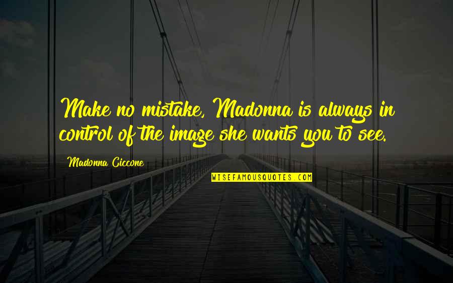 Gjis Pronounce Quotes By Madonna Ciccone: Make no mistake, Madonna is always in control