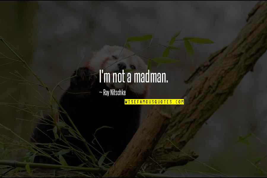 Gjoreg Quotes By Ray Nitschke: I'm not a madman.