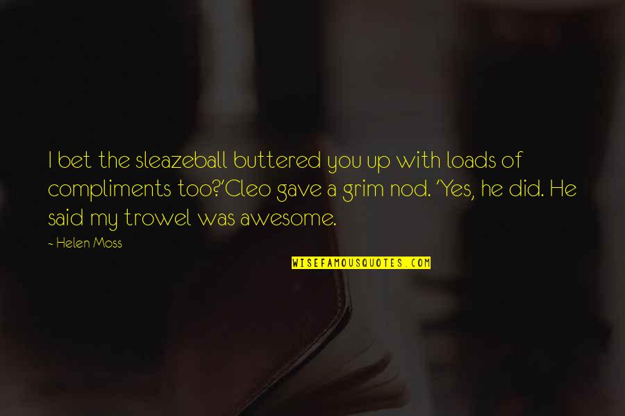 Gjorg Quotes By Helen Moss: I bet the sleazeball buttered you up with Gjorg Quotes By Helen Moss: I bet the sleazeball buttered you up with