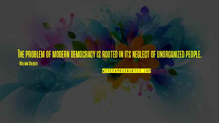 Gjorg Quotes By William Greider: The problem of modern democracy is rooted in