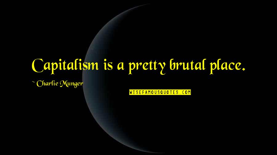 Gjorgi Hristov Quotes By Charlie Munger: Capitalism is a pretty brutal place.