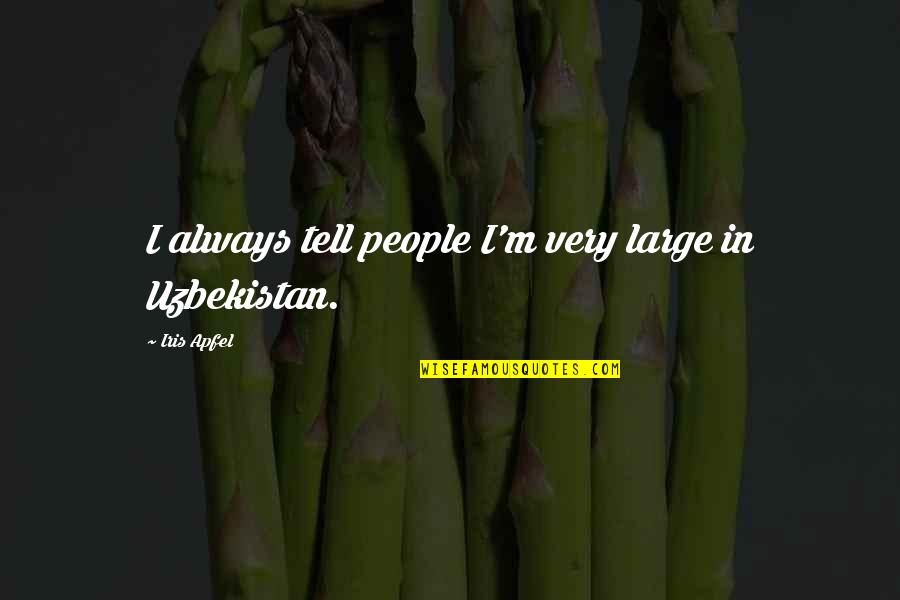 Gjorgi Ivanov Quotes By Iris Apfel: I always tell people I'm very large in Gjorgi Ivanov Quotes By Iris Apfel: I always tell people I'm very large in