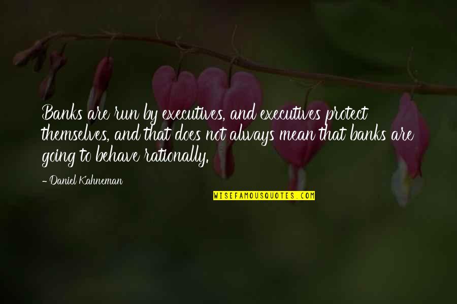 Gjorgji Dimitrov Quotes By Daniel Kahneman: Banks are run by executives, and executives protect Gjorgji Dimitrov Quotes By Daniel Kahneman: Banks are run by executives, and executives protect
