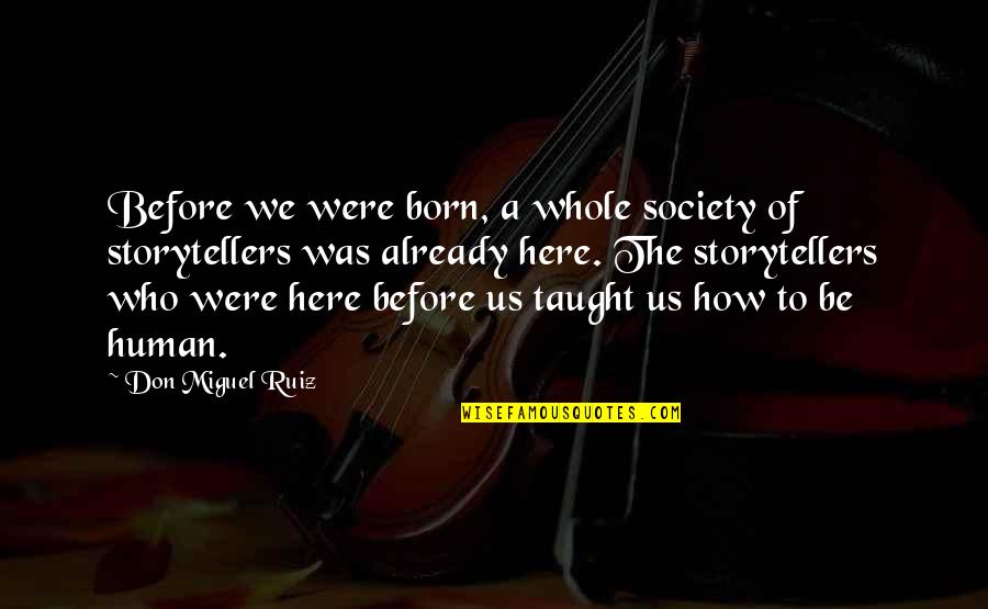 Gjorgji Nedelkoski Quotes By Don Miguel Ruiz: Before we were born, a whole society of Gjorgji Nedelkoski Quotes By Don Miguel Ruiz: Before we were born, a whole society of