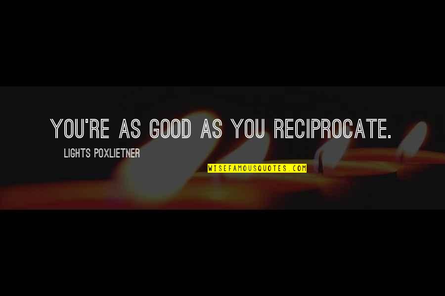Gjorgji Nedelkoski Quotes By Lights Poxlietner: You're as good as you reciprocate. Gjorgji Nedelkoski Quotes By Lights Poxlietner: You're as good as you reciprocate.