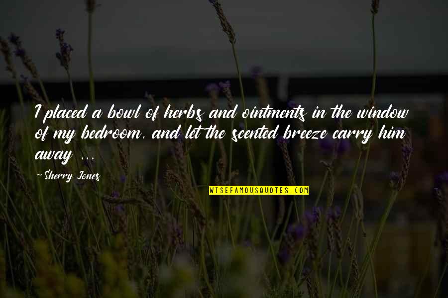 Gjorgji Trnovski Quotes By Sherry Jones: I placed a bowl of herbs and ointments Gjorgji Trnovski Quotes By Sherry Jones: I placed a bowl of herbs and ointments