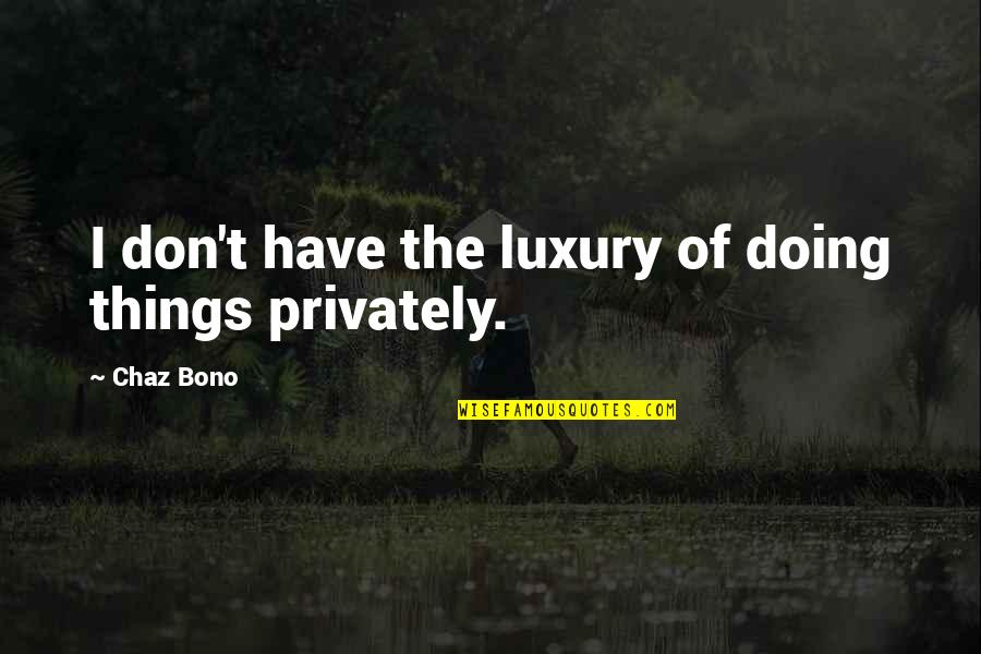 Gjovalin Nonaj Quotes By Chaz Bono: I don't have the luxury of doing things