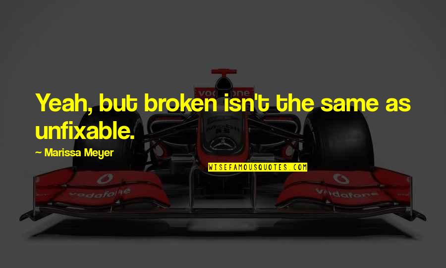 Gjovalin Nonaj Quotes By Marissa Meyer: Yeah, but broken isn't the same as unfixable.