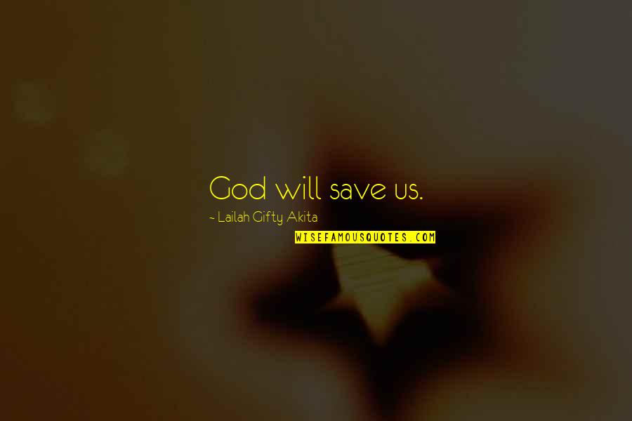 Gjratedp Quotes By Lailah Gifty Akita: God will save us.