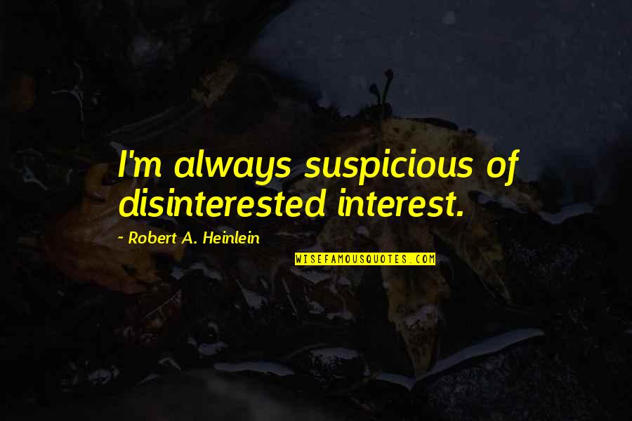 Gjumerko Quotes By Robert A. Heinlein: I'm always suspicious of disinterested interest.