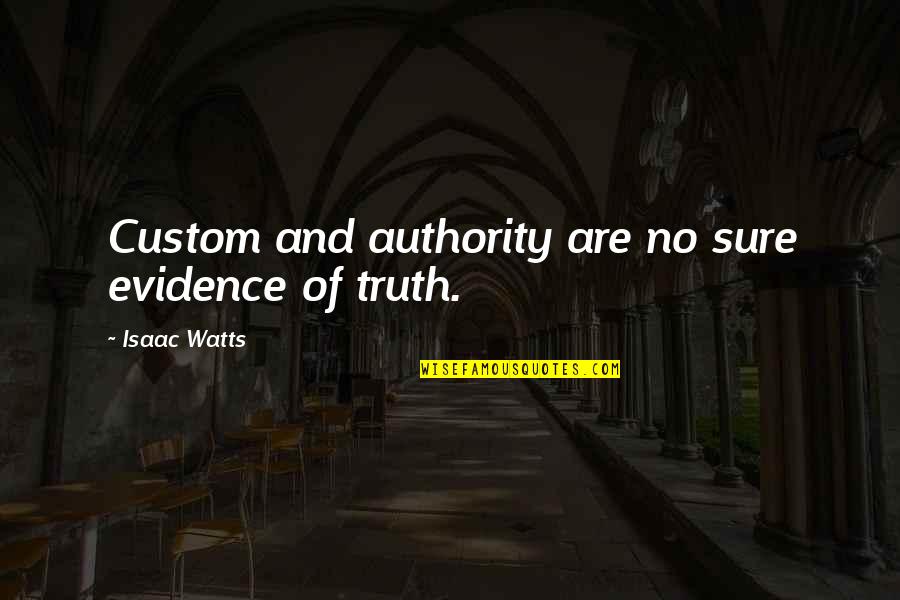 Gjunjezimi Quotes By Isaac Watts: Custom and authority are no sure evidence of